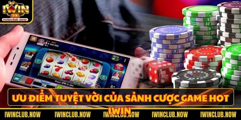 Những ưu điểm tuyệt vời của sảnh cược game hot Iwin 